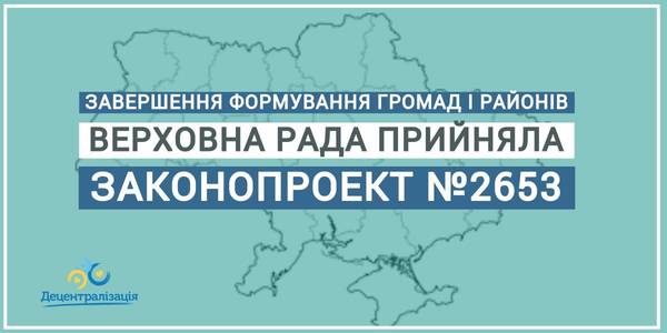Верховна Рада ухвалила законопроєкт, необхідний для завершення формування спроможних громад і нових районів